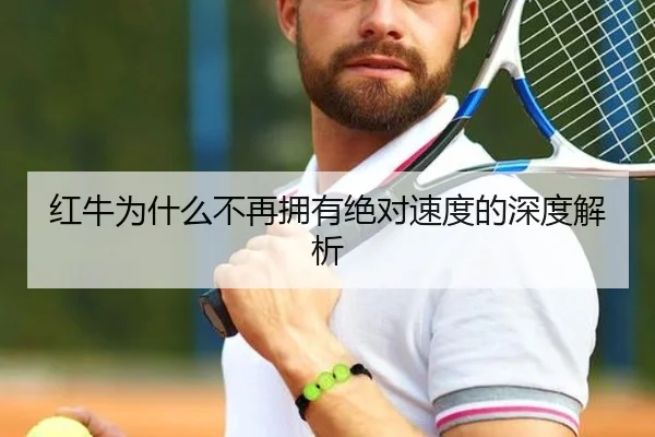 红牛为什么不再拥有绝对速度的深度解析